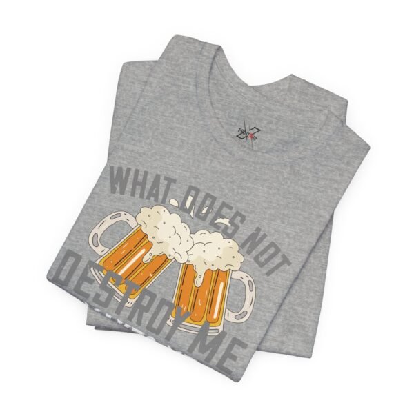 Beer Lovers Quote Men T-Shirt What Does Not Destroy Me Strong Beer Gift Graphic Tee Fun Casual Wear