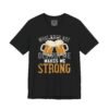 Beer Lovers Quote Men T-Shirt What Does Not Destroy Me Strong Beer Gift Graphic Tee Fun Casual Wear