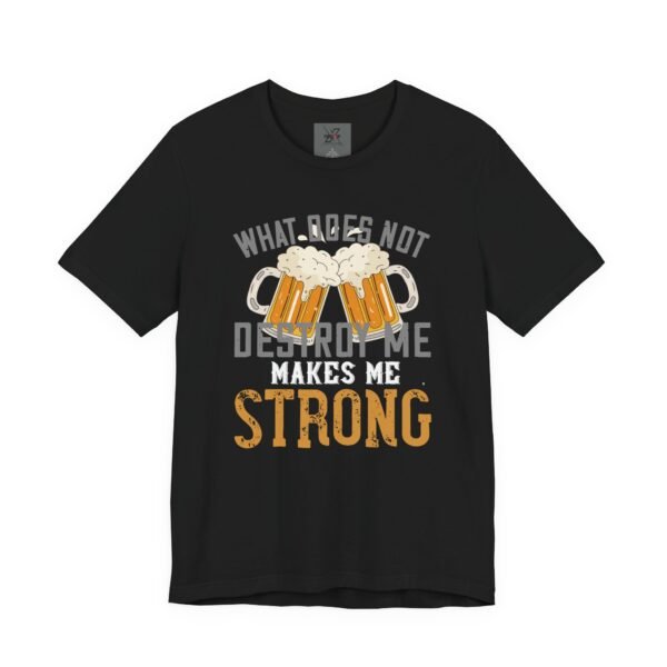 Beer Lovers Quote Men T-Shirt What Does Not Destroy Me Strong Beer Gift Graphic Tee Fun Casual Wear
